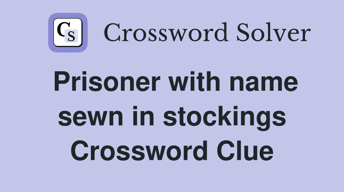 Prisoner with name sewn in stockings Crossword Clue Answers